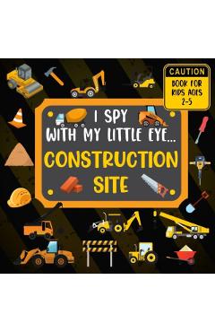 I Spy With My Little Eye CONSTRUCTION SITE Book For Kids Ages 2-5: Excavator, Lifts, Trucks And More Vehicles A Fun Activity Learning, Picture and Gue - Rainbow Lark