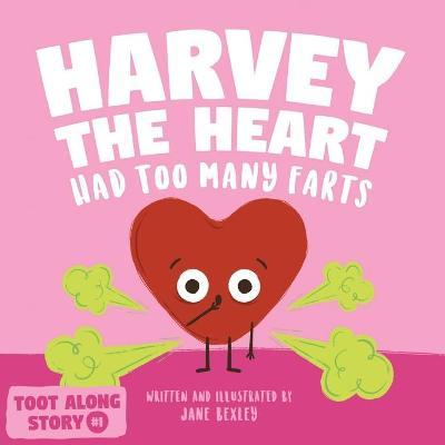 Harvey The Heart Had Too Many Farts: A Rhyming Read Aloud Story Book For Kids And Adults About Farting and Friendship, A Valentine's Day Gift For Boys - Jane Bexley