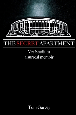 The Secret Apartment: Vet Stadium, a surreal memoir - Tom Garvey