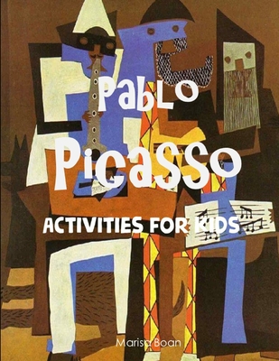 Pablo Picasso: Activities for Kids - Marisa Boan