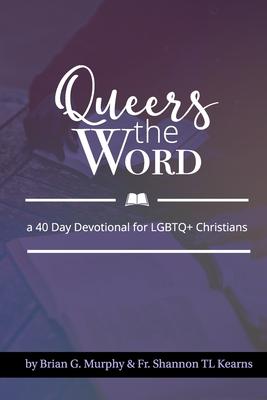 Queers The Word: A 40 Day Devotional for LGBTQ+ Christians - Shannon Tl Kearns
