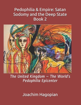 Pedophilia & Empire: Satan Sodomy and the Deep State Book 2: The United Kingdom - The World's Pedophilia Epicenter - Robert David Steele