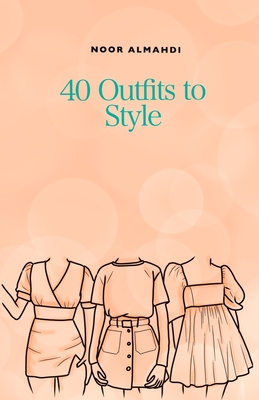 40 Outfits to Style: Design Your Style Workbook: Winter, Summer, Fall outfits and More - Drawing Workbook for Teens, and Adults - Noor Almahdi