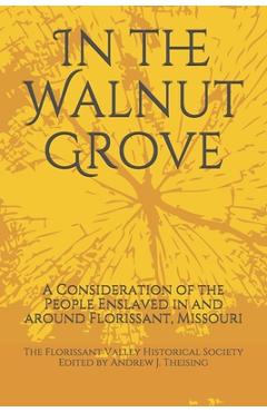 Poza produsului In the Walnut Grove: A Consideration of the People Enslaved in and around Florissant, Missouri - Carol Daniel