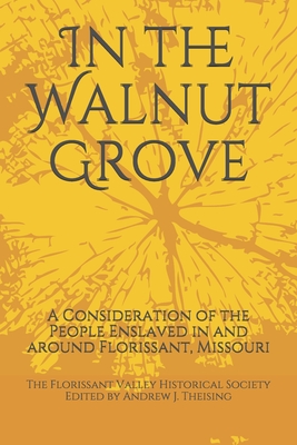 In the Walnut Grove: A Consideration of the People Enslaved in and around Florissant, Missouri - Carol Daniel