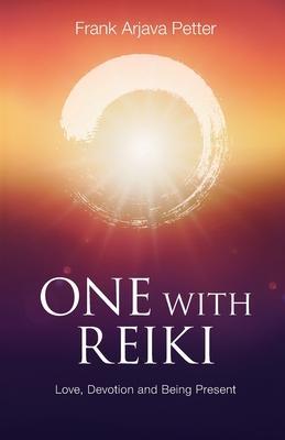 One with Reiki: Love, Devotion and Being Present - Frank Arjava Petter