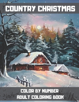 Country Christmas Color By Number Adult Coloring Book: Large Print Winter Holiday Coloring Book for Adult and Seniors. (Adult Color By Numbers). - Gus Fring