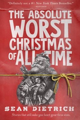 The Absolute Worst Christmas of All Time - Sean Dietrich