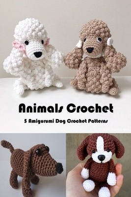 Animals Crochet: 5 Amigurumi Dog Crochet Patterns: Dog Crochet - Nayelly Rivera