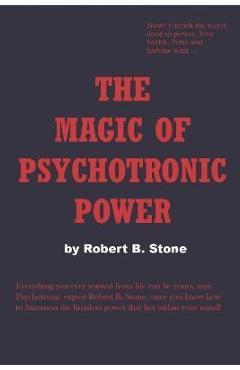 Coperta cărții 'The Magic of Psychotronic Power: Unlock the Secret Door to Power, Love, Health, Fame and Fortune - Robert B. Stone'