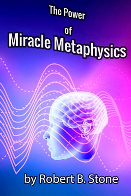 The Power of Miracle Metaphysics - Robert B. Stone