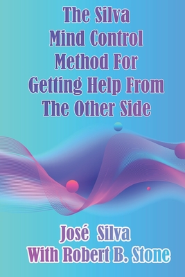 The Silva Mind Control Method for Getting Help From the Other Side - Robert B. Stone