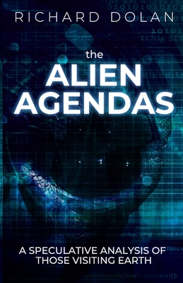 The Alien Agendas: A Speculative Analysis of Those Visiting Earth - Richard Dolan