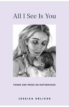 All I See Is You: Poetry & Proses for a Mothers Heart - Jessica Urlichs