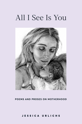 All I See Is You: Poetry & Proses for a Mothers Heart - Jessica Urlichs