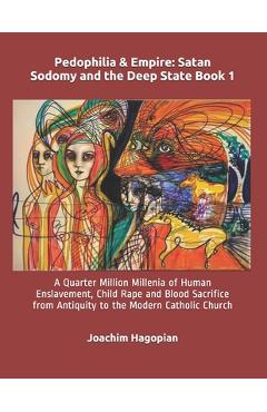 Poza produsului Pedophilia & Empire: Satan Sodomy and the Deep State Book 1: A Quarter Million Millenia of Human Enslavement, Child Rape and Blood Sacrific - Robert David Steele