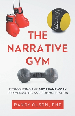 The Narrative Gym: Introducing the ABT Framework For Messaging and Communication - Randy Olson