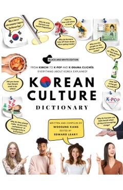 Korean Culture Dictionary: From Kimchi To K-Pop And K-Drama Cliches. Everything About Korea Explained! - Woosung Kang