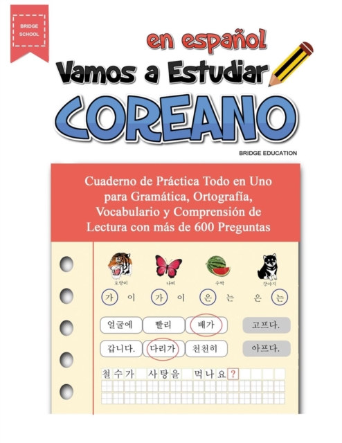 Vamos A Estudiar Coreano: Cuaderno de Pr�ctica Todo en Uno para Gram�tica, Ortograf�a, Vocabulario y Comprensi�n de Lectura con m�s de 600 Pregu - Bridge Education