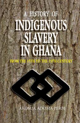 History of Indigenous Slavery In, a (P) - Akosua Adoma Perbi