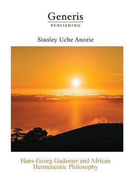 Coperta cărții 'Hans-Georg Gadamer and African Hermeneutic Philosophy - Stanley Uche Anozie'