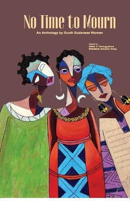 No Time to Mourn: An anthology by South Sudanese Women - Hilda J. Twongyeirwe