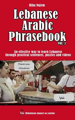 Lebanese Arabic Phrasebook Vol. 1: An Effective Way to Learn Lebanese Through Practical Sentences, Puzzles and Videos - Naim El Hajj