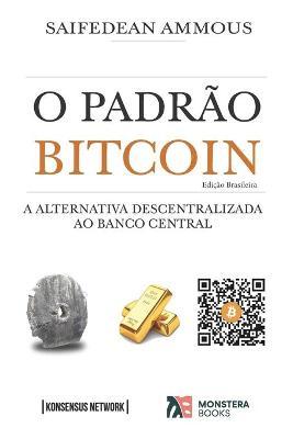 O Padr�o Bitcoin (Edi��o Brasileira): A Alternativa Descentralizada ao Banco Central - Guilherme Bandeira