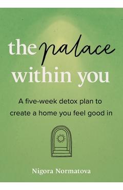 Coperta cărții 'The Palace Within You: A five-week detox plan to create a home you feel good in - Nigora Normatova'