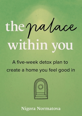 Coperta cărții 'The Palace Within You: A five-week detox plan to create a home you feel good in - Nigora Normatova'