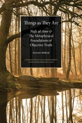 Things as They are: Nafs al-Amr and the Metaphysical Foundations of Objective Truth - Hasan Spiker
