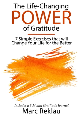 The Life-Changing Power of Gratitude: 7 Simple Exercises that will Change Your Life for the Better. Includes a 3 Month Gratitude Journal. - Marc Reklau