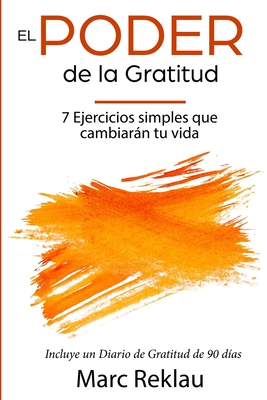 El Poder de la Gratitud: 7 Ejercicios Simples que van a cambiar tu vida a mejor - incluye un diario de gratitud de 90 d�as - Marc Reklau
