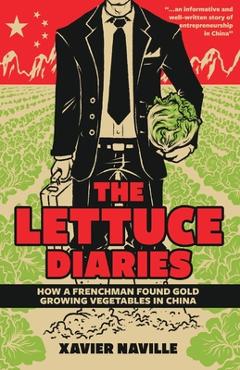 Poza produsului The Lettuce Diaries: How A Frenchman Found Gold Growing Vegetables In China - Xavier Naville