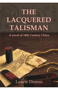 Coperta cărții 'The Lacquered Talisman: A Novel of Fourteenth Century China - Laurie Dennis'