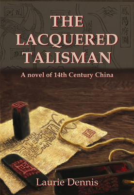 The Lacquered Talisman: A Novel of Fourteenth Century China - Laurie Dennis