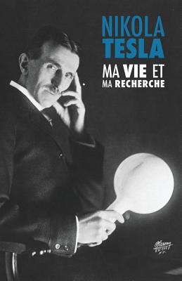Coperta cărții 'Ma Vie et Ma Recherche, l'Autobiographie de Nikola Tesla: avec une galerie de rares photographies - Nikola Tesla'