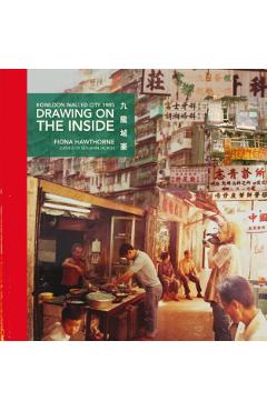 Drawing on the Inside: Kowloon Walled City 1985 - Fiona Hawthorne