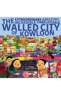 Coperta cărții 'The Extraordinary Amazing Incredible Unbelievable Walled City of Kowloon: A Children's Book Also for Adults - Fiona'