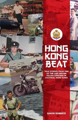 Hong Kong Beat: True Stories from One of the Last British Police Officers in Colonial Hong Kong - Simon Roberts