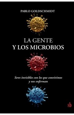 Coperta cărții 'La gente y los microbios: Seres invisibles con los que convivimos y nos enferman - Pablo Goldschmidt'