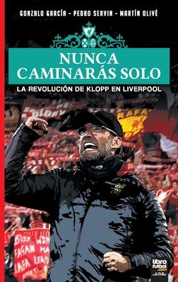 Nunca Caminar�s Solo: La Revoluci�n de Klopp En Liverpool - Gonzalo Garc�a