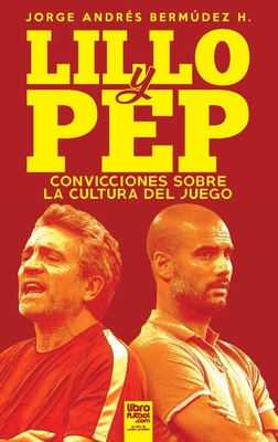 Lillo Y Pep: Convicciones Sobre La Cultura del Juego - Jorge Andr�s Berm�dez Hern�ndez