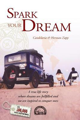 Spark Your Dream: A True Life Story Where Dreams Are Fulfilled and We Are Inspired to Conquer Ours - Candelaria Zapp