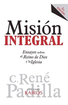 Misin Integral: Ensayos sobre el Reino de Dios y la Iglesia - Ren Padilla