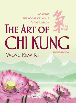 The Art of Chi Kung: Making the Most of Your Vital Energy - Kiew Kit Wong