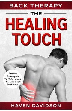 Coperta cărții 'Back Therapy: The Healing Touch - Proven Strategies To Relieve and Reverse Back Problems - Haven Davidson'