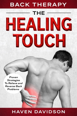 Coperta cărții 'Back Therapy: The Healing Touch - Proven Strategies To Relieve and Reverse Back Problems - Haven Davidson'
