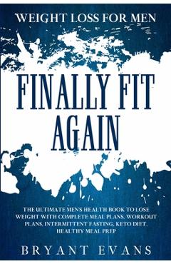 Coperta cărții 'Weight Loss For Men: FINALLY FIT AGAIN - The Ultimate Men's Health Book To Lose Weight With Complete Meal Plans,'