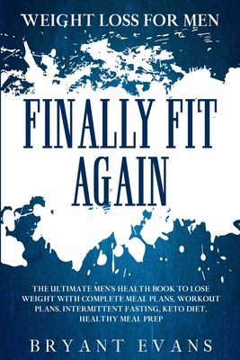 Coperta cărții 'Weight Loss For Men: FINALLY FIT AGAIN - The Ultimate Men's Health Book To Lose Weight With Complete Meal Plans,'